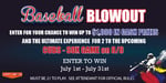JOIN US THIS JULY FOR OUR BASEBALL BLOWOUT!